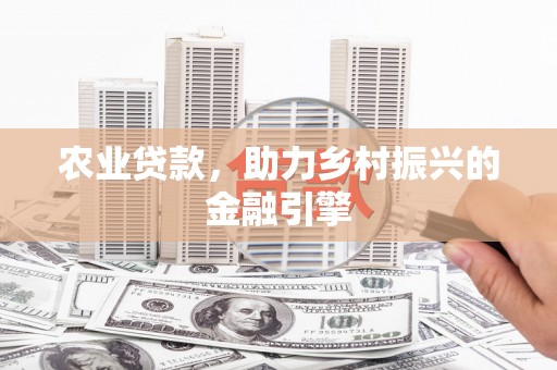 嘉兴农业贷款，助力乡村振兴的金融引擎