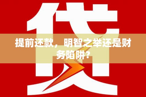 嘉兴提前还款，明智之举还是财务陷阱？