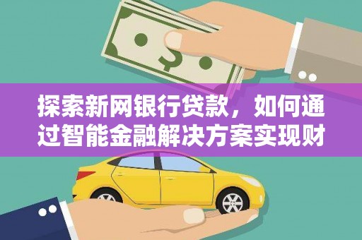 嘉兴探索新网银行贷款，如何通过智能金融解决方案实现财富增长