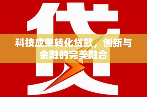 嘉兴科技成果转化贷款，创新与金融的完美融合