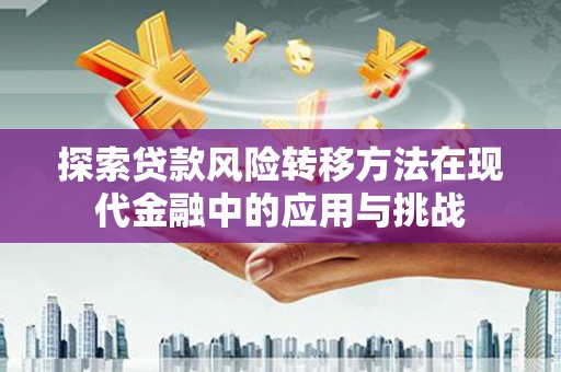 嘉兴探索贷款风险转移方法在现代金融中的应用与挑战