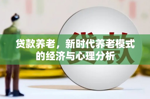 嘉兴贷款养老，新时代养老模式的经济与心理分析