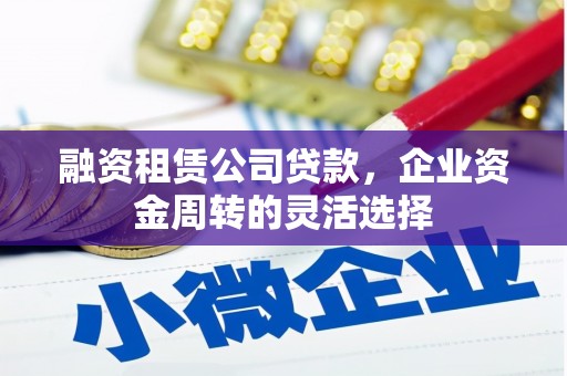 嘉兴融资租赁公司贷款，企业资金周转的灵活选择