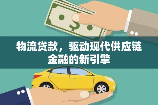 嘉兴物流贷款，驱动现代供应链金融的新引擎