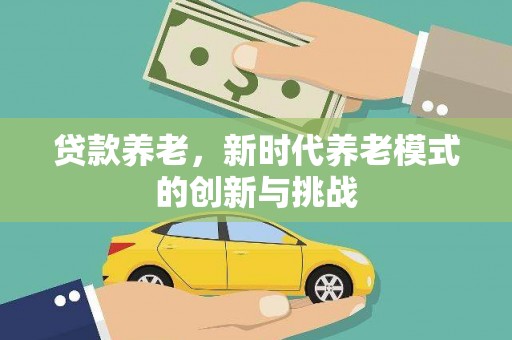 嘉兴贷款养老，新时代养老模式的创新与挑战