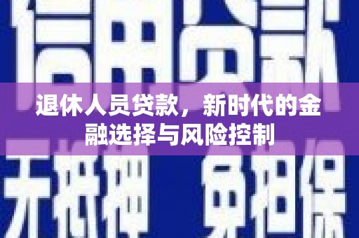 嘉兴退休人员贷款，新时代的金融选择与风险控制