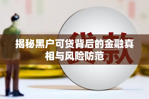 嘉兴揭秘黑户可贷背后的金融真相与风险防范