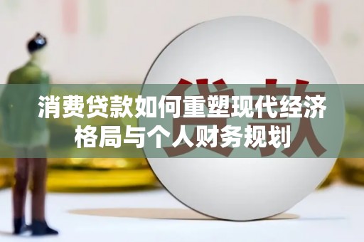 嘉兴消费贷款如何重塑现代经济格局与个人财务规划