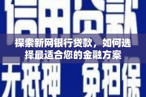 嘉兴探索新网银行贷款，如何选择最适合您的金融方案