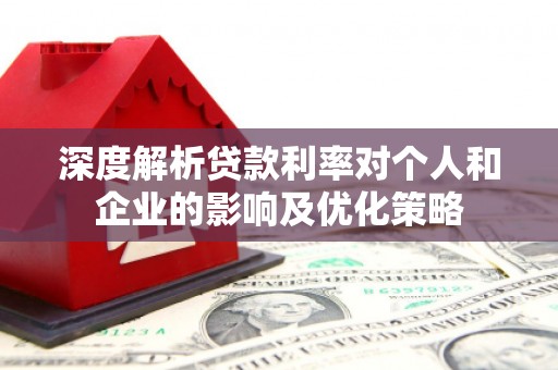 嘉兴深度解析贷款利率对个人和企业的影响及优化策略