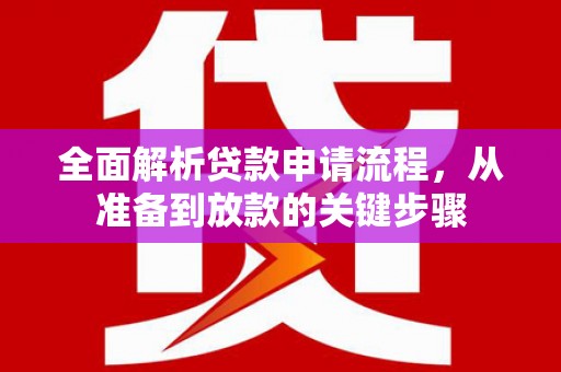 嘉兴全面解析贷款申请流程，从准备到放款的关键步骤