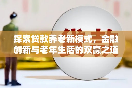 嘉兴探索贷款养老新模式，金融创新与老年生活的双赢之道