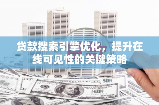 嘉兴贷款搜索引擎优化，提升在线可见性的关键策略