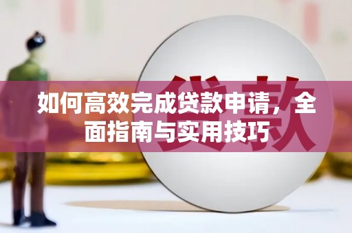 嘉兴如何高效完成贷款申请，全面指南与实用技巧