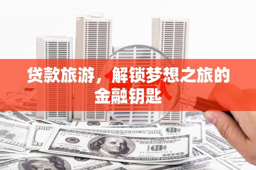 嘉兴贷款旅游，解锁梦想之旅的金融钥匙