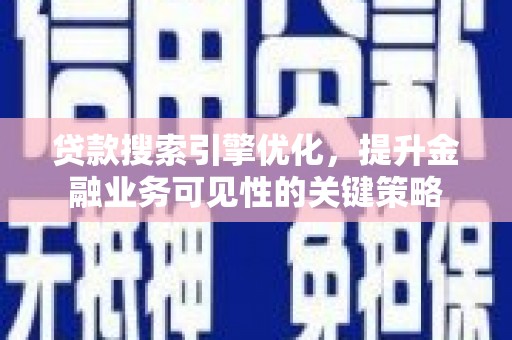 嘉兴贷款搜索引擎优化，提升金融业务可见性的关键策略