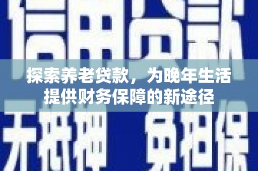 嘉兴探索养老贷款，为晚年生活提供财务保障的新途径