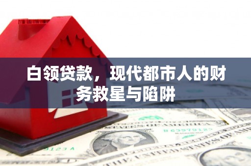 嘉兴白领贷款，现代都市人的财务救星与陷阱