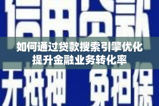 嘉兴如何通过贷款搜索引擎优化提升金融业务转化率