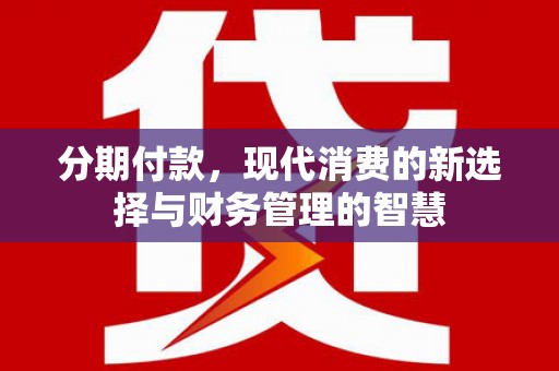 嘉兴分期付款，现代消费的新选择与财务管理的智慧