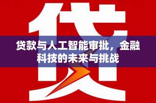 嘉兴贷款与人工智能审批，金融科技的未来与挑战