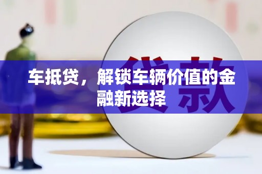 嘉兴车抵贷，解锁车辆价值的金融新选择