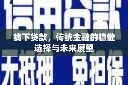 嘉兴线下贷款，传统金融的稳健选择与未来展望