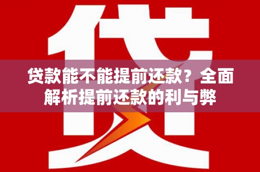 嘉兴贷款能不能提前还款？全面解析提前还款的利与弊