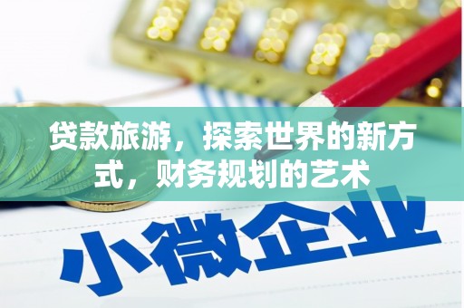 嘉兴贷款旅游，探索世界的新方式，财务规划的艺术