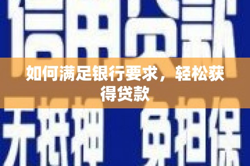 嘉兴如何满足银行要求，轻松获得贷款