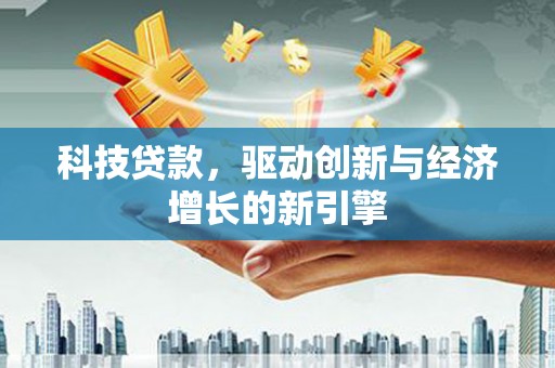 嘉兴科技贷款，驱动创新与经济增长的新引擎