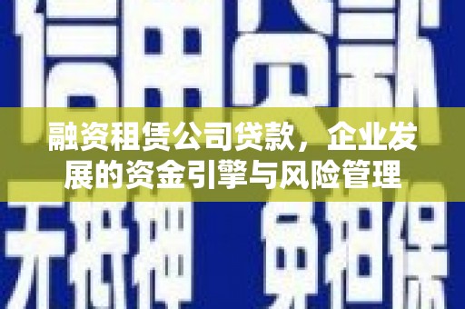 嘉兴融资租赁公司贷款，企业发展的资金引擎与风险管理