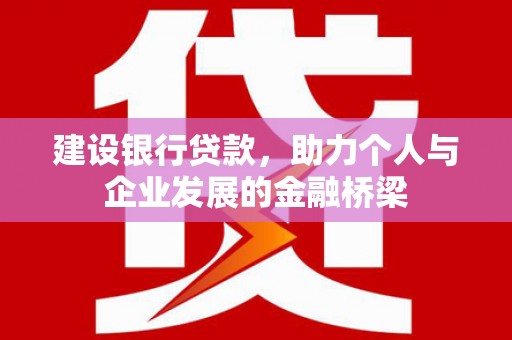 嘉兴建设银行贷款，助力个人与企业发展的金融桥梁