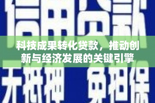 嘉兴科技成果转化贷款，推动创新与经济发展的关键引擎