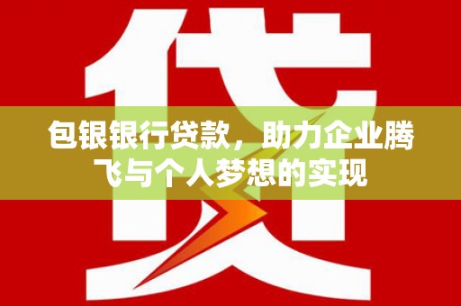 嘉兴包银银行贷款，助力企业腾飞与个人梦想的实现