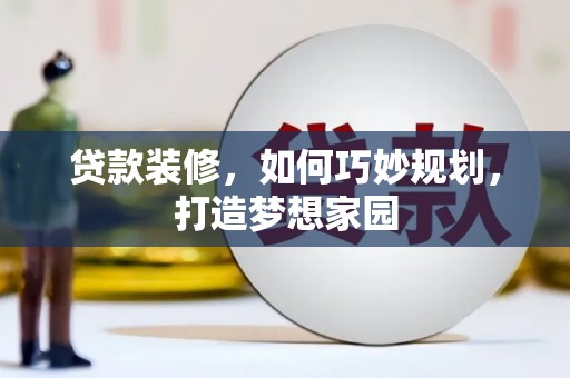 嘉兴贷款装修，如何巧妙规划，打造梦想家园