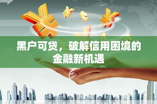 嘉兴黑户可贷，破解信用困境的金融新机遇