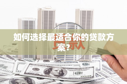 嘉兴如何选择最适合你的贷款方案？