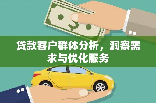 嘉兴贷款客户群体分析，洞察需求与优化服务